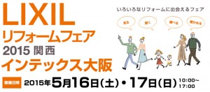 2015/5/16(土),2015/5/17(日),の２日間、インテックス大阪にて、ＬＩＸＩＬリフォームフェア開催！