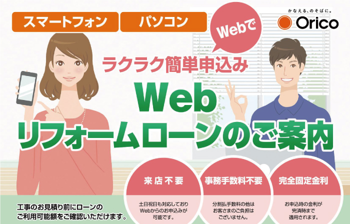 スマートフォン、パソコンなどWEBでラクラク簡単申込
WEBリフォームロンのご案内
「かなえる、のそばに。Orico」