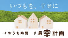 「いつもを幸せに」おうち時間　最幸計画